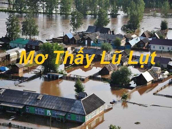 Nằm mơ thấy lũ lụt là điềm báo gì, đánh con số nào may mắn