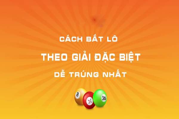 Cách bắt cặp theo giải đặc biệt tỷ lệ chính xác cao