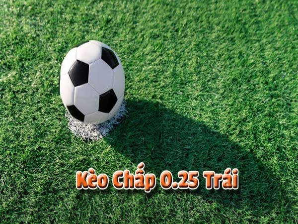 Kèo chấp 0.25 là gì?