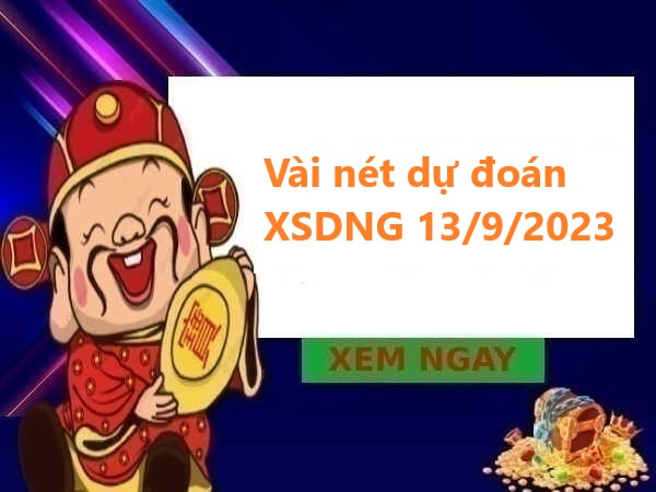 Vài nét dự đoán XSDNG 13/9/2023 hôm nay