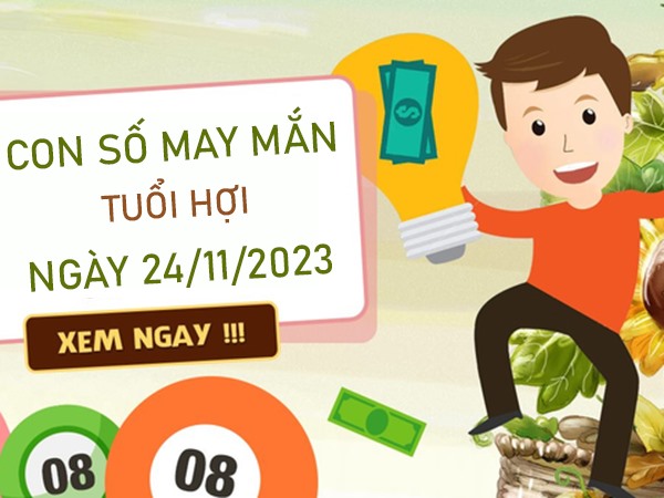 Con số may mắn tuổi Hợi 24/11/2023 – Hôm nay đánh con gì?