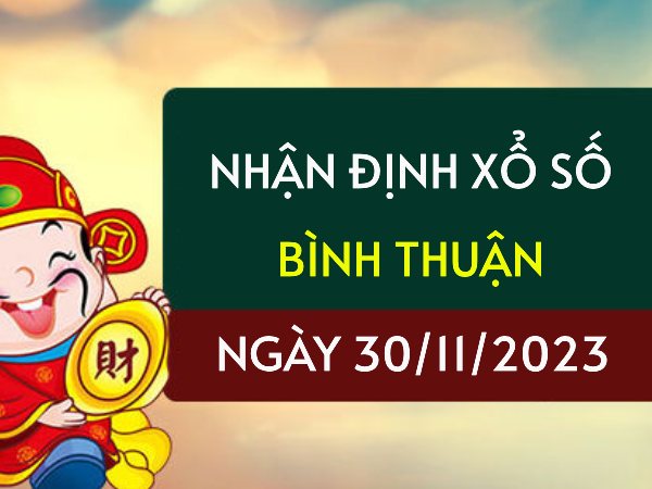 Nhận định XS Bình Thuận ngày 30/11/2023 hôm nay thứ 5