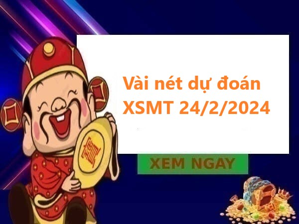 Vài nét dự đoán XSMT 24/2/2024 hôm nay