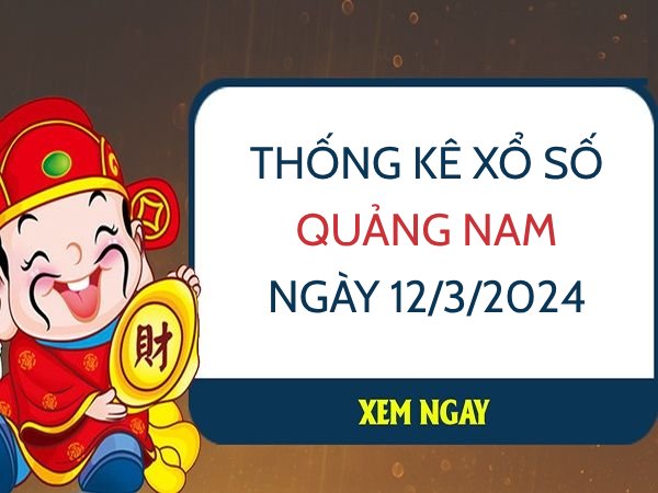 Thống kê xổ số Quảng Nam ngày 12/3/2024 thứ 3 hôm nay