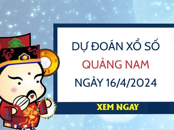 Dự đoán xổ số Quảng Nam ngày 16/4/2024 thứ 3 hôm nay