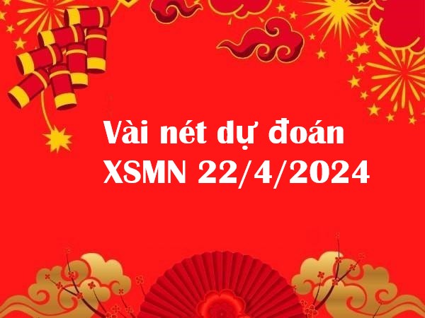 Vài nét dự đoán KQXS miền Nam 22/4/2024 hôm nay