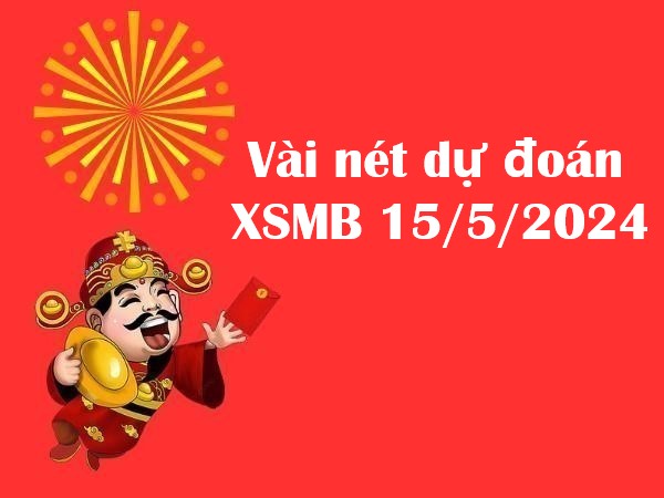 Vài nét dự đoán xổ số MB 15/5/2024 hôm nay