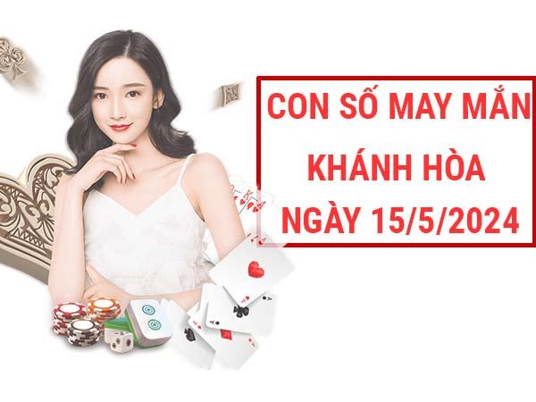 Con số may mắn xổ số Khánh Hòa ngày 15/5/2024 thứ 4 hôm nay