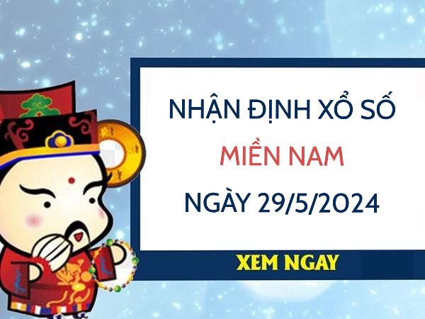 Nhận định xổ số miền Nam ngày 29/5/2024 thứ 4 hôm nay