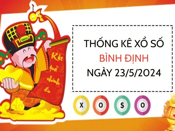 Thống kê xổ số Bình Định ngày 23/5/2024 thứ 5 hôm nay