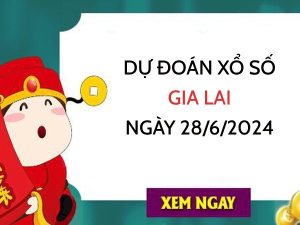 Dự đoán xổ số Gia Lai ngày 28/6/2024 hôm nay thứ 6