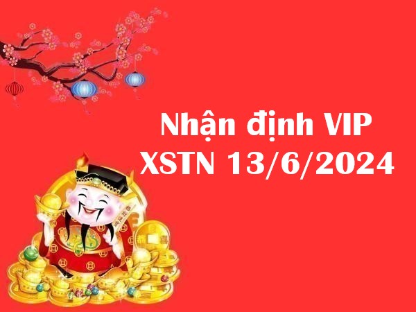 Nhận định VIP xổ số Tây Ninh 13/6/2024 hôm nay