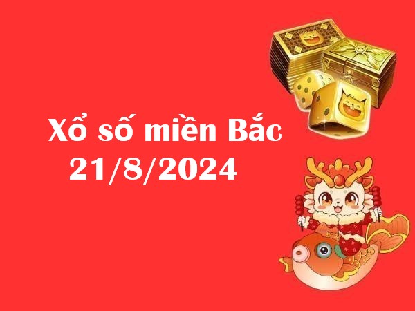 Xổ số miền Bắc 21/8/2024 – Phân tích số may mắn cho thứ 4 hôm nay!