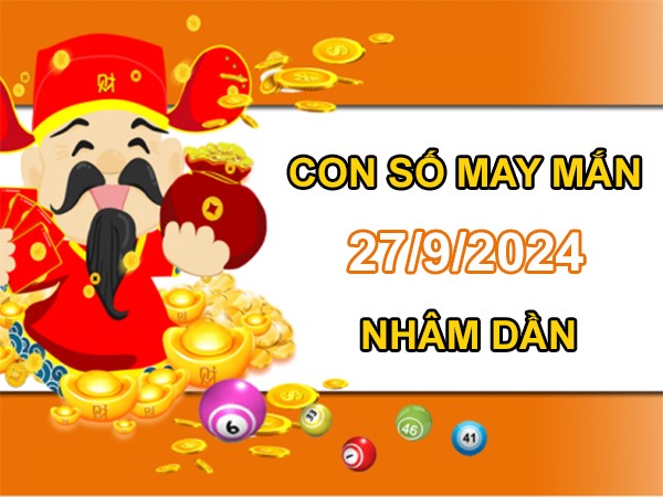 Con số may mắn Nhâm Dần 27/9/2024 số hay đón vận may