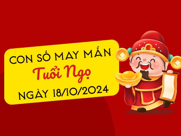 Chi tiết con số phát tài tuổi Ngọ hôm nay ngày 18/10/2024