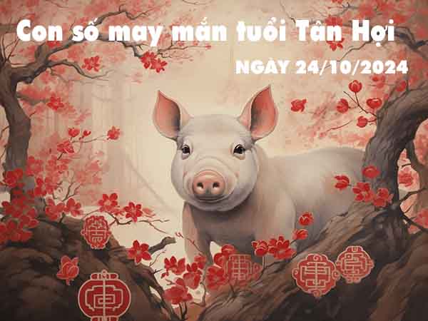 Phân tích con số tài lộc tuổi Tân Hợi ngày 24/10/2024 thứ 5 hôm nay