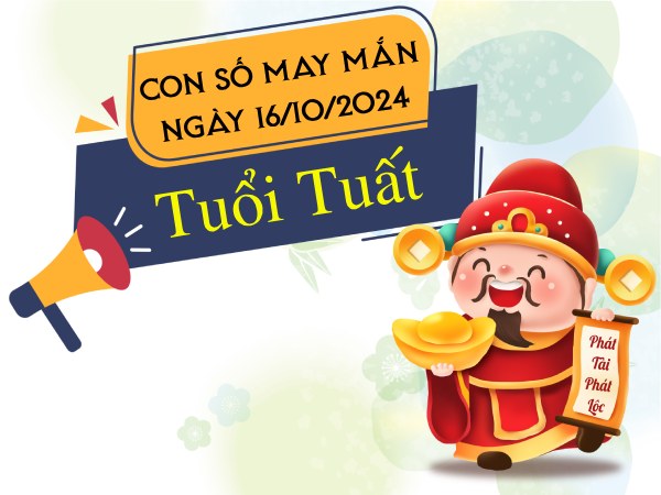 Theo dõi con số phát tài tuổi Tuất hôm nay ngày 16/10/2024