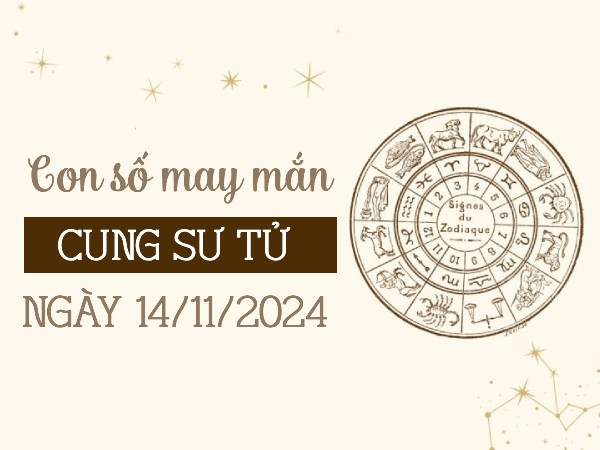 Đi tìm con số cực kỳ lộc lá của cung Sư Tử ngày 14/11/2024