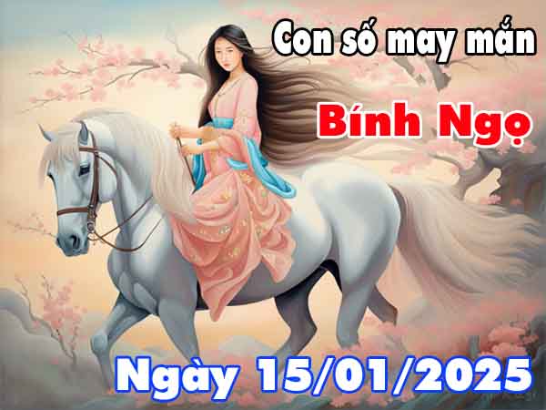 Cặp số tài lộc tuổi Bính Ngọ ngày 15/1/2025 thứ 4 hôm nay