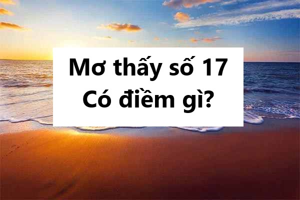 Mơ thấy số 17 có điềm gì?