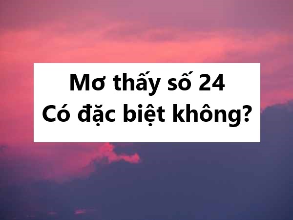 Mơ thấy số 24 có đặc biệt không?