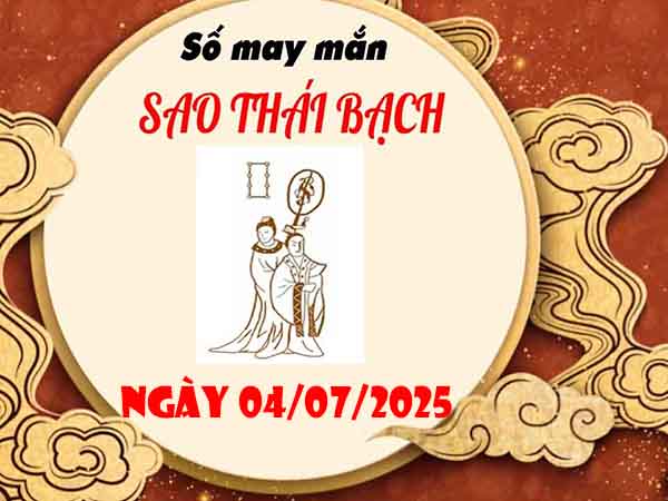 Cặp số đẹp sao Thái Bạch ngày 4/7/2025 thứ 6 hôm nay