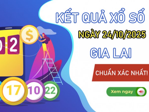 Dự đoán xổ số Gia Lai ngày 24/10/2025 tham khảo XSGL thứ 6