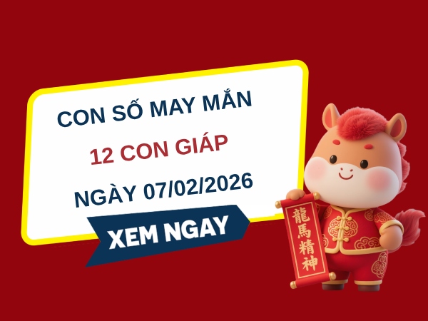 Con số may mắn ngày 07/02/2026 hút tài vận cho 12 con giáp