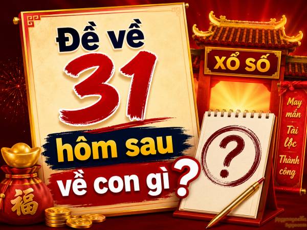 Chuyên gia bật mí đề về 31 hôm sau về con gì trúng thưởng?