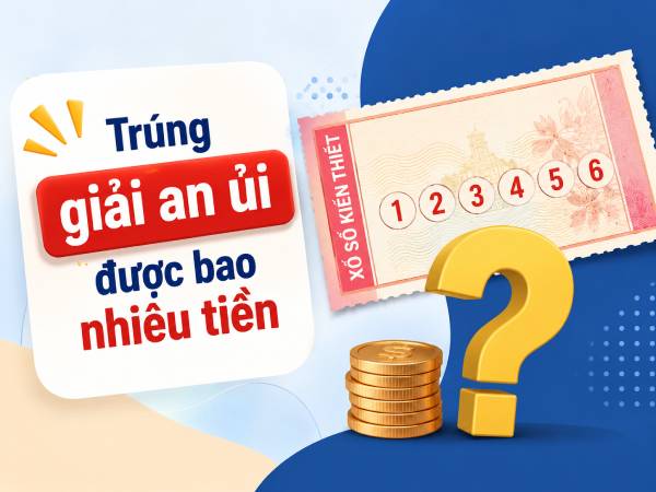 Bạn có biết giải an ủi bao nhiêu tiền theo quy định mới?