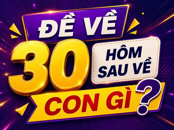 Tiết lộ đề về 30 hôm sau về con gì dễ trúng thưởng?
