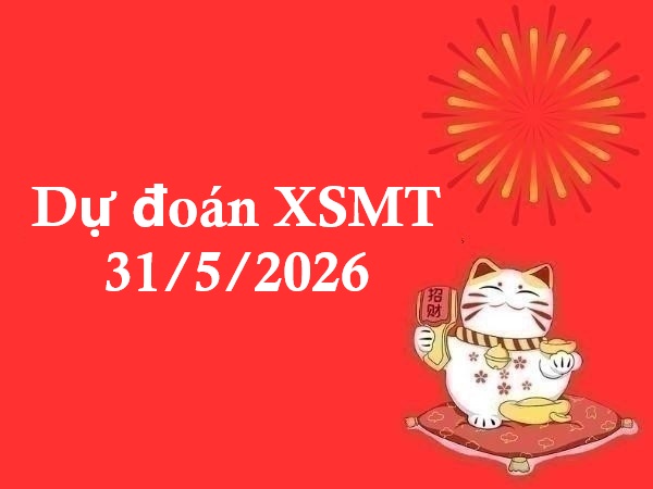 Dự đoán XSMT 31/5/2026 – Dự đoán XS miền Trung chính xác