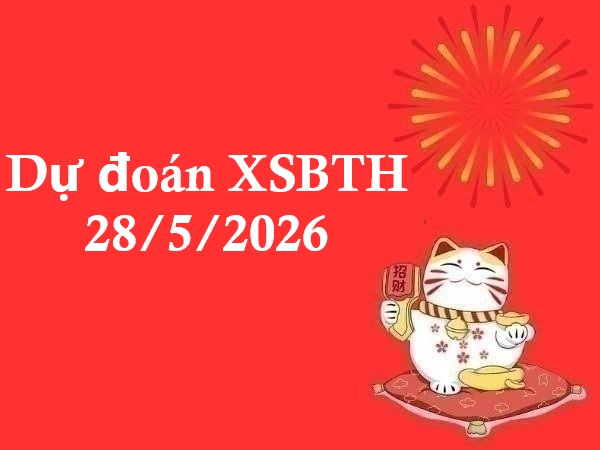 Dự đoán XSBTH 28/5/2026 – Dự đoán Bình Thuận thứ 5 thần tài