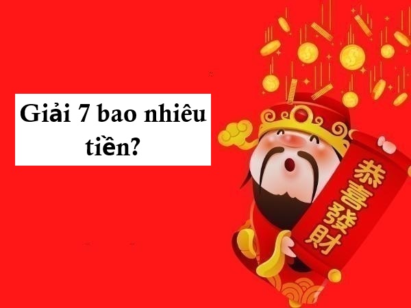 Giải 7 bao nhiêu tiền và quy định nhận thưởng mới nhất