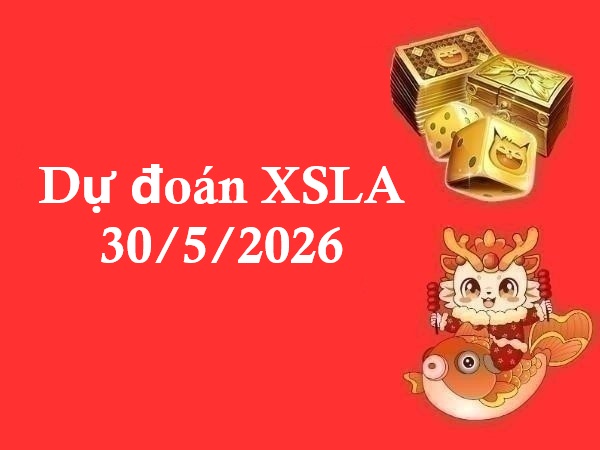 Dự đoán XSLA 30/5/2026 – Dự đoán Long An thứ 7 miễn phí